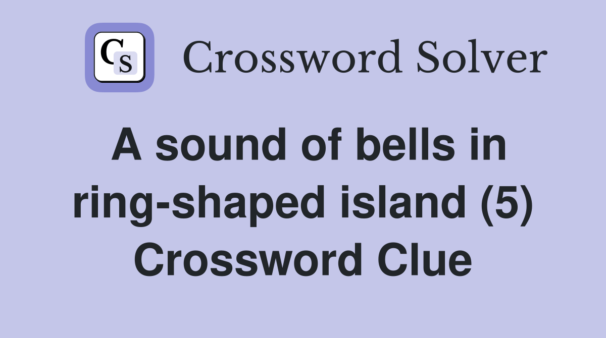 A sound of bells in ringshaped island (5) Crossword Clue Answers